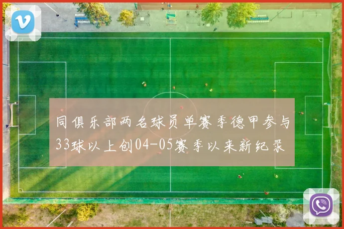 同俱乐部两名球员单赛季德甲参与33球以上创04-05赛季以来新纪录