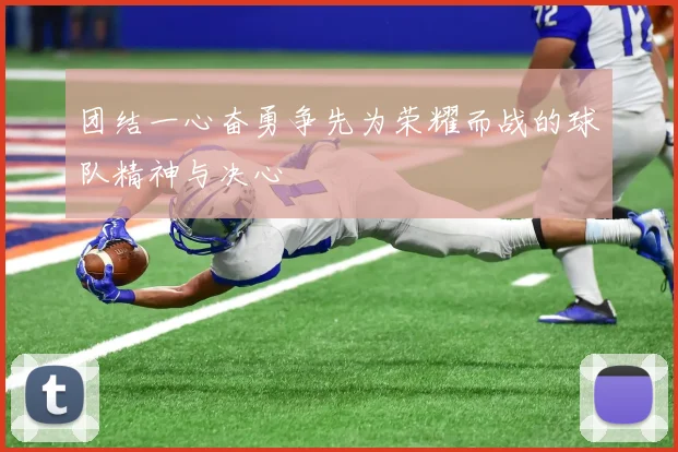团结一心奋勇争先为荣耀而战的球队精神与决心